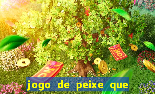 jogo de peixe que ganha dinheiro